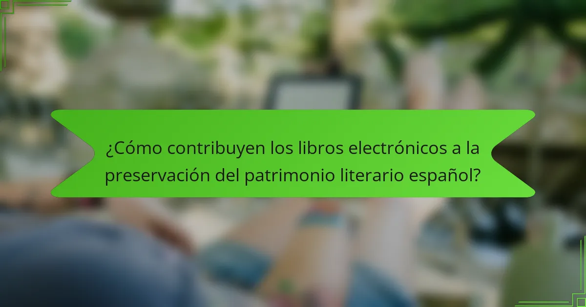 ¿Cómo contribuyen los libros electrónicos a la preservación del patrimonio literario español?