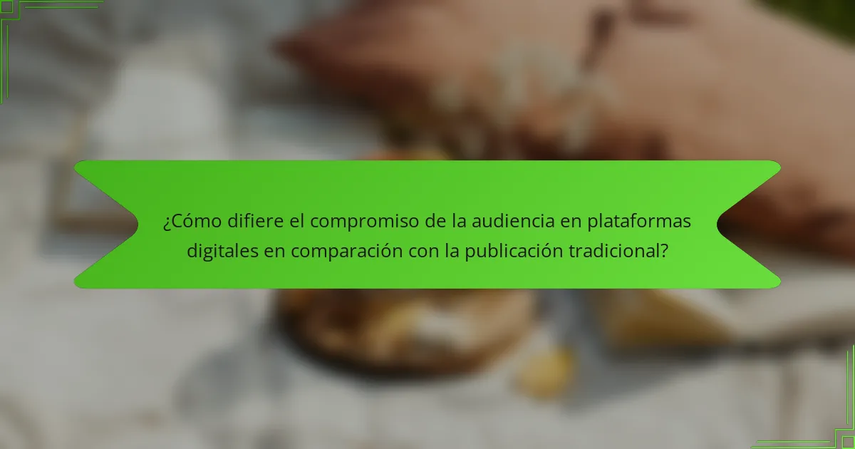 ¿Cómo difiere el compromiso de la audiencia en plataformas digitales en comparación con la publicación tradicional?