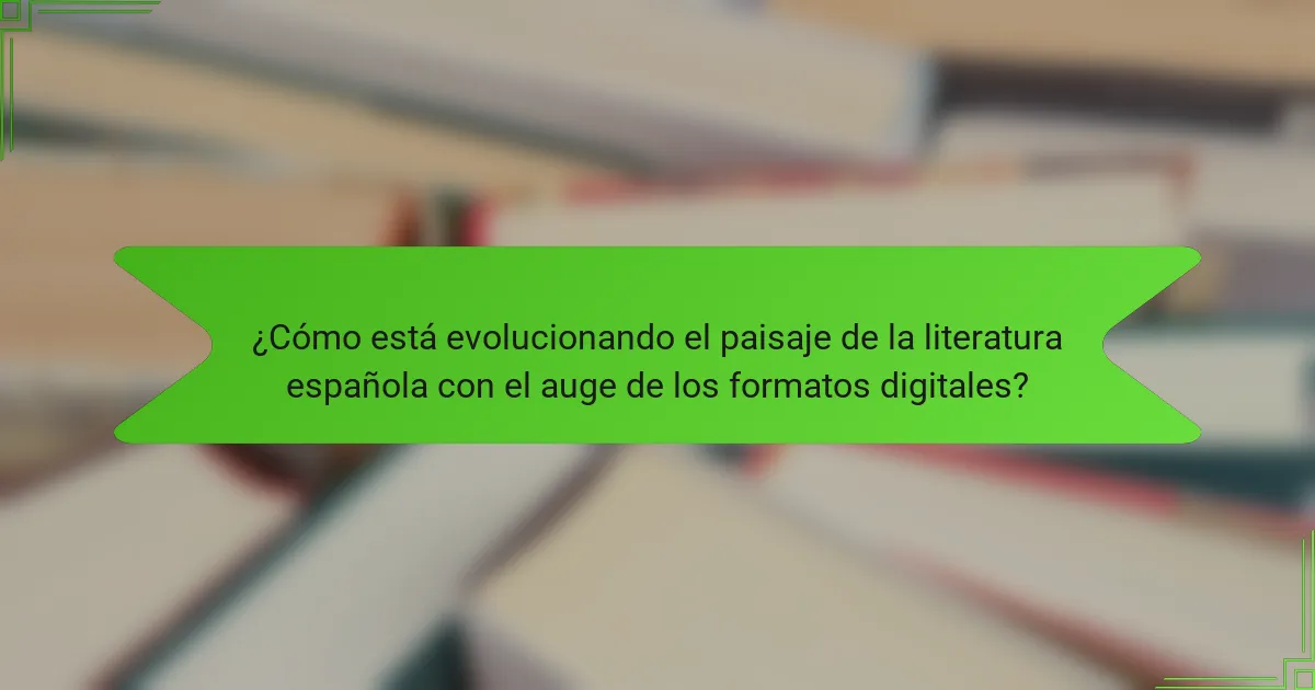 ¿Cómo está evolucionando el paisaje de la literatura española con el auge de los formatos digitales?