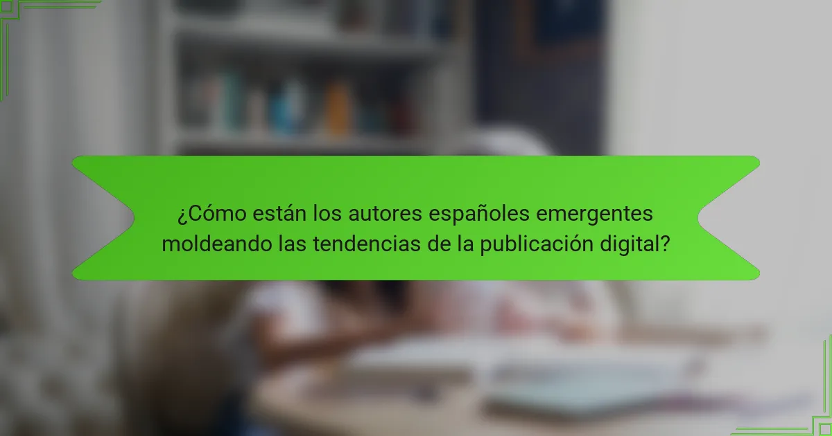 ¿Cómo están los autores españoles emergentes moldeando las tendencias de la publicación digital?