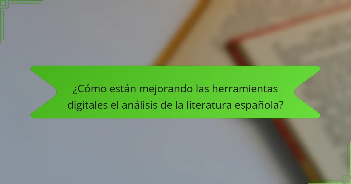 ¿Cómo están mejorando las herramientas digitales el análisis de la literatura española?