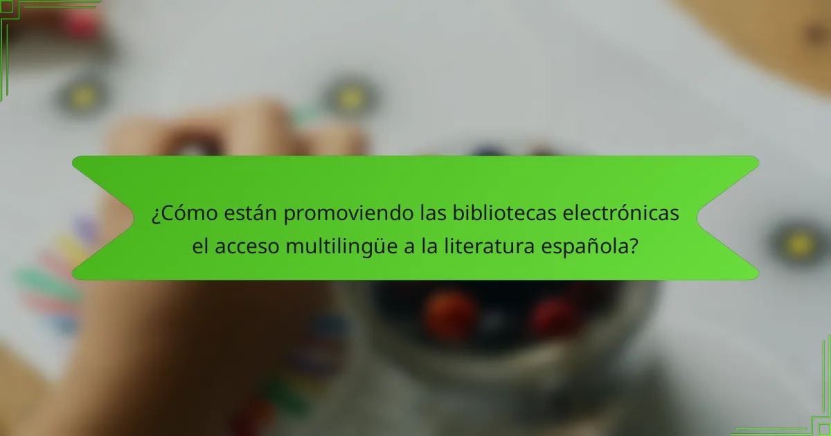 ¿Cómo están promoviendo las bibliotecas electrónicas el acceso multilingüe a la literatura española?