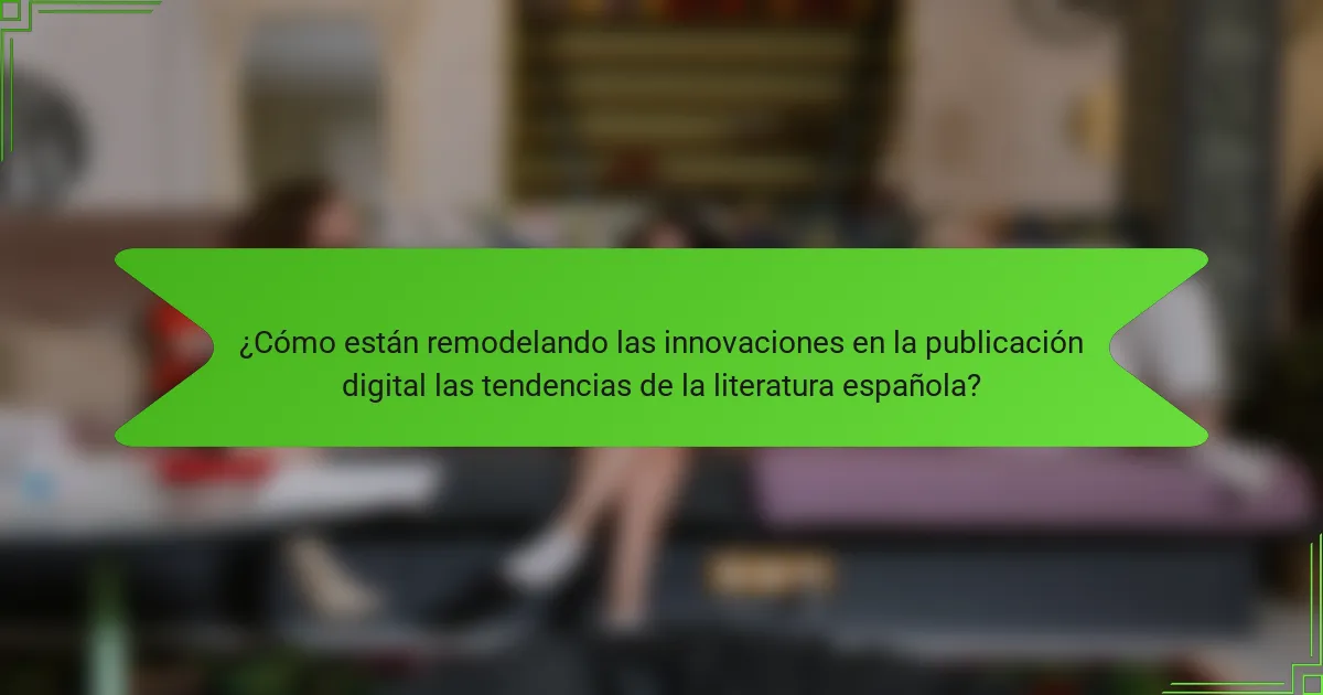 ¿Cómo están remodelando las innovaciones en la publicación digital las tendencias de la literatura española?