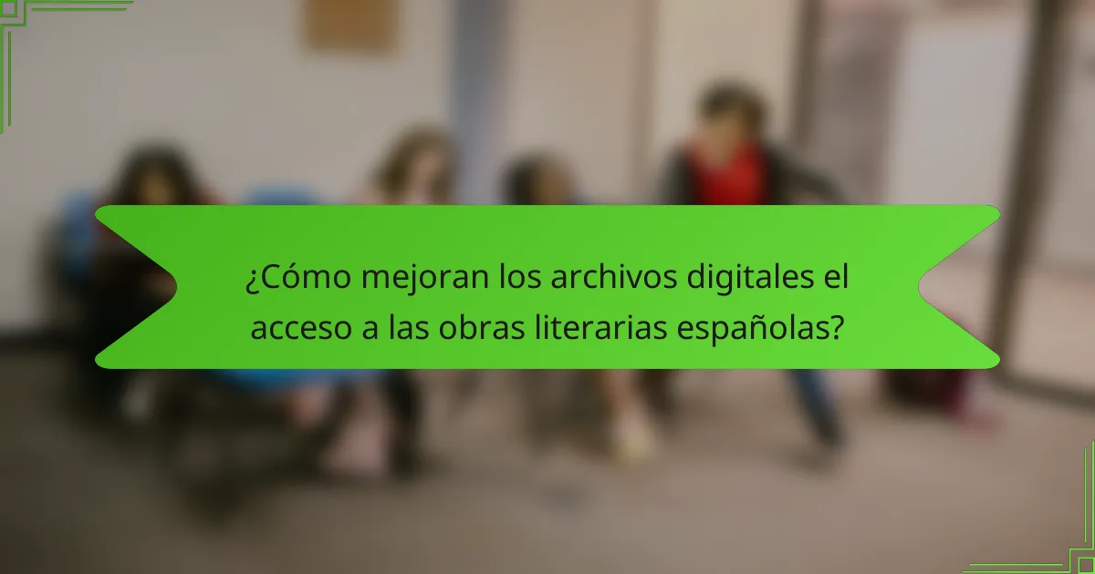 ¿Cómo mejoran los archivos digitales el acceso a las obras literarias españolas?