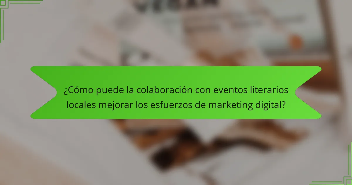 ¿Cómo puede la colaboración con eventos literarios locales mejorar los esfuerzos de marketing digital?