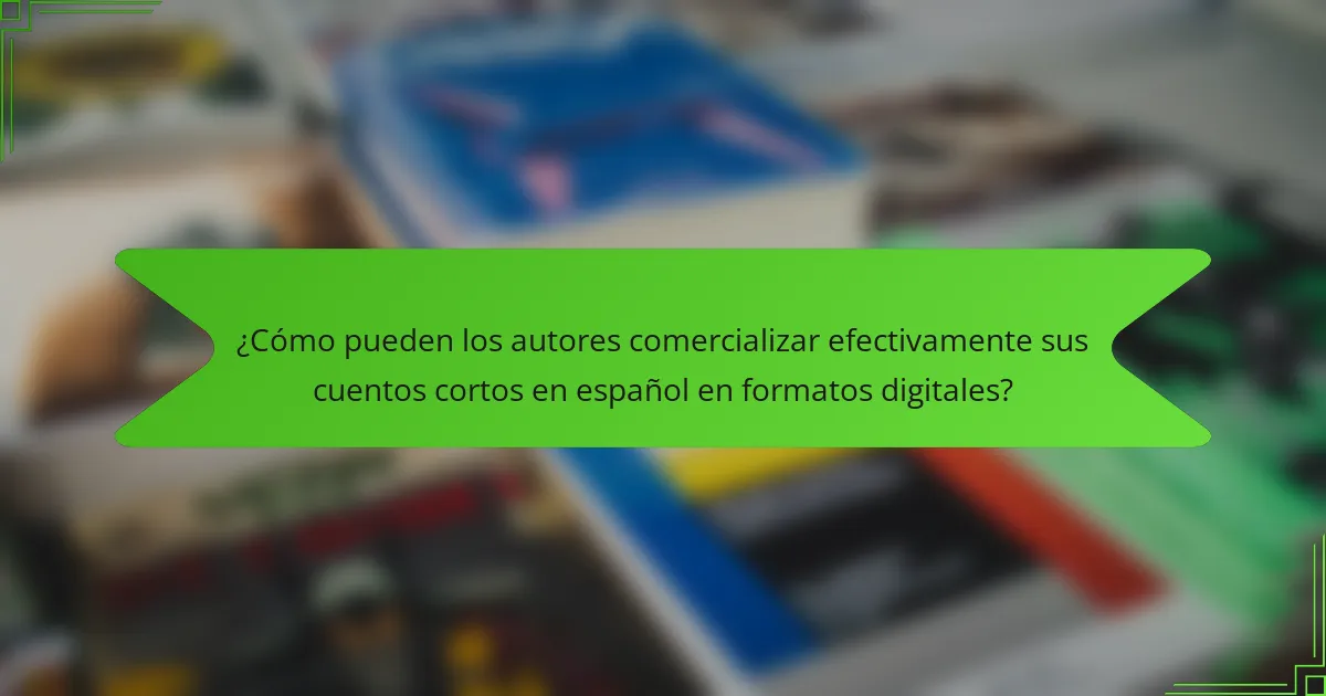¿Cómo pueden los autores comercializar efectivamente sus cuentos cortos en español en formatos digitales?