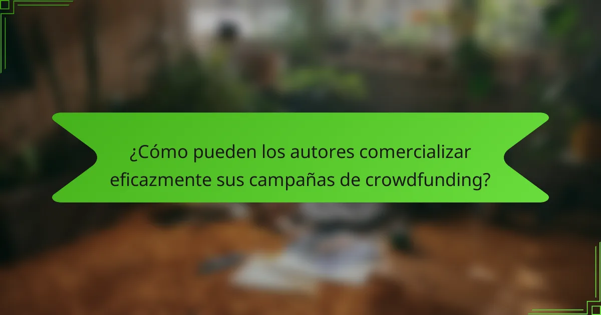 ¿Cómo pueden los autores comercializar eficazmente sus campañas de crowdfunding?