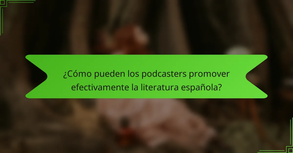 ¿Cómo pueden los podcasters promover efectivamente la literatura española?