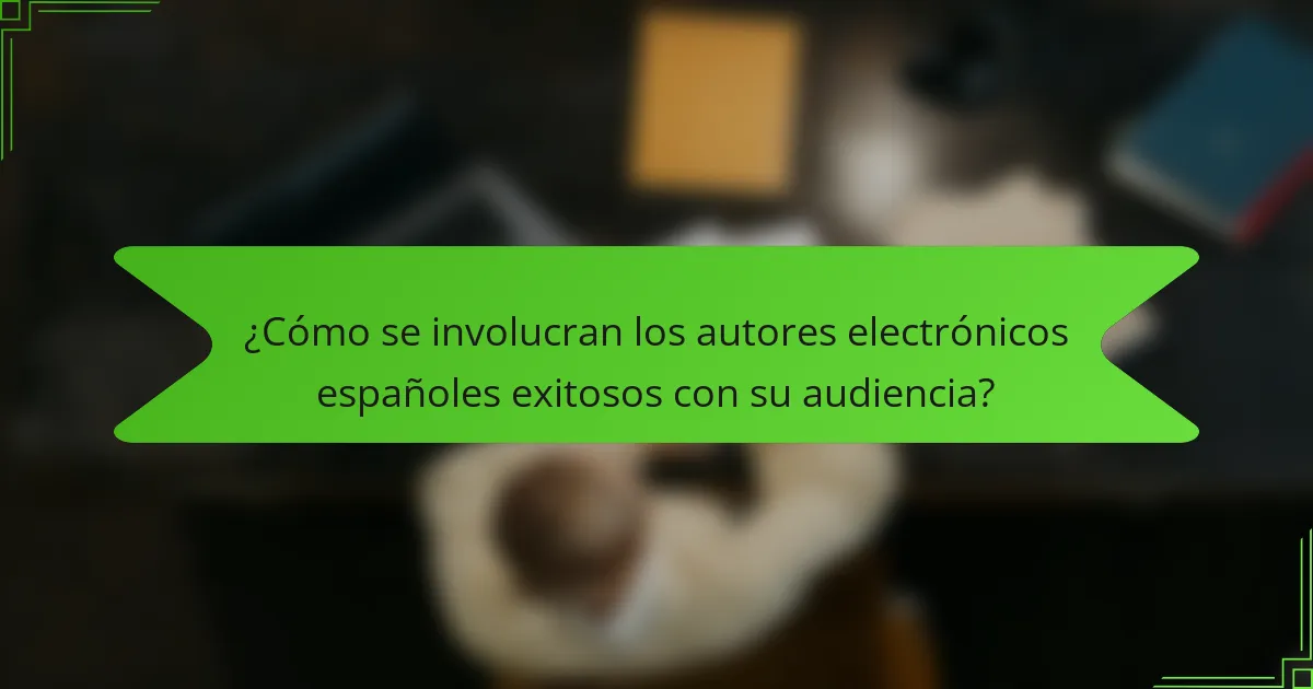 ¿Cómo se involucran los autores electrónicos españoles exitosos con su audiencia?