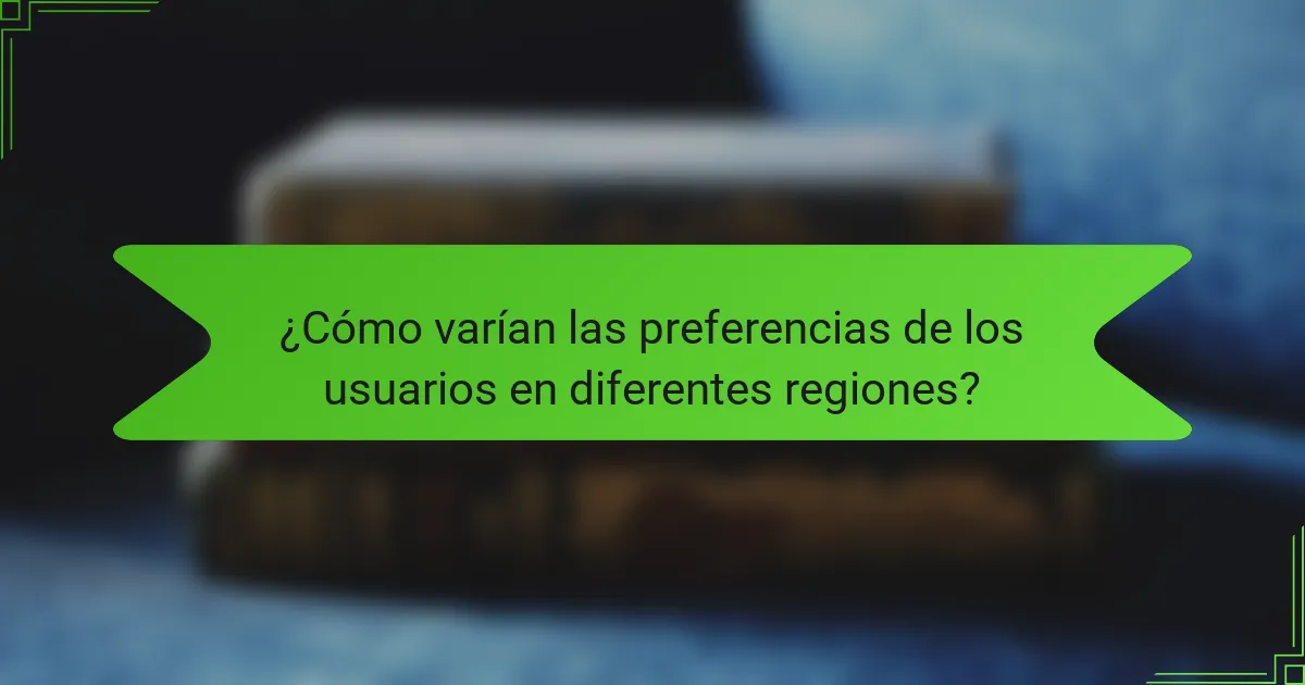 ¿Cómo varían las preferencias de los usuarios en diferentes regiones?