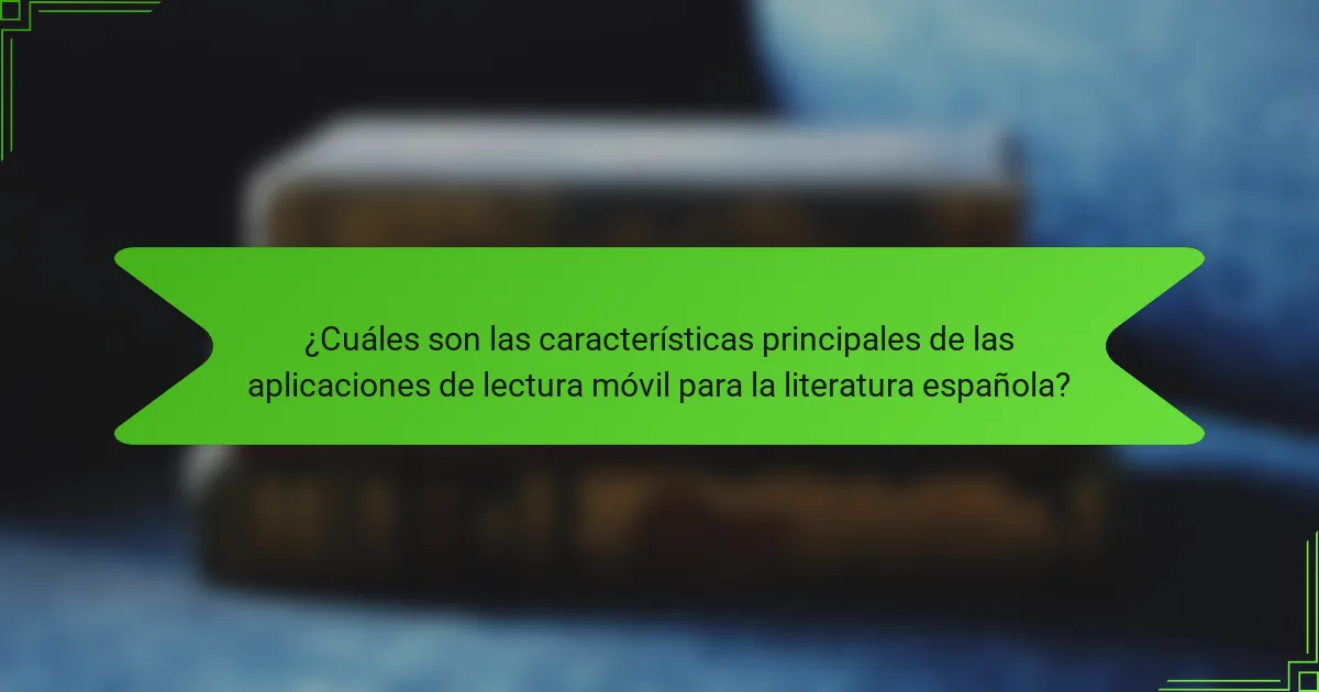 ¿Cuáles son las características principales de las aplicaciones de lectura móvil para la literatura española?
