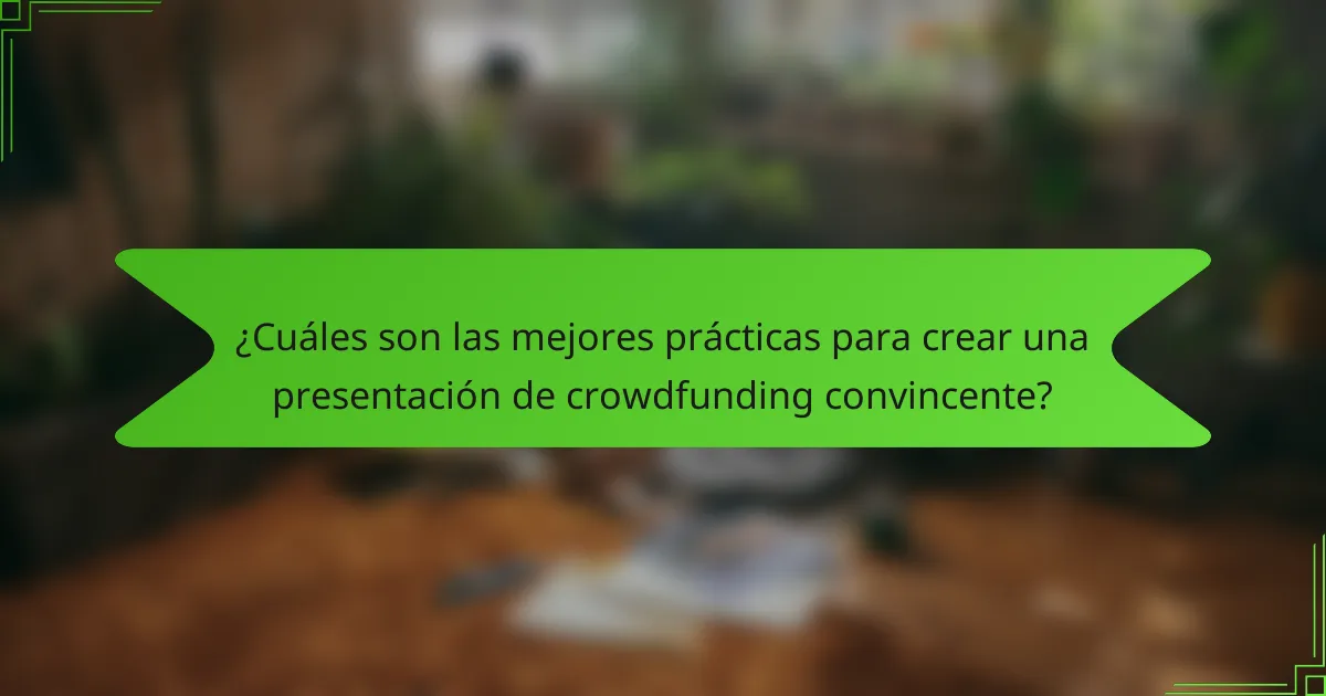 ¿Cuáles son las mejores prácticas para crear una presentación de crowdfunding convincente?