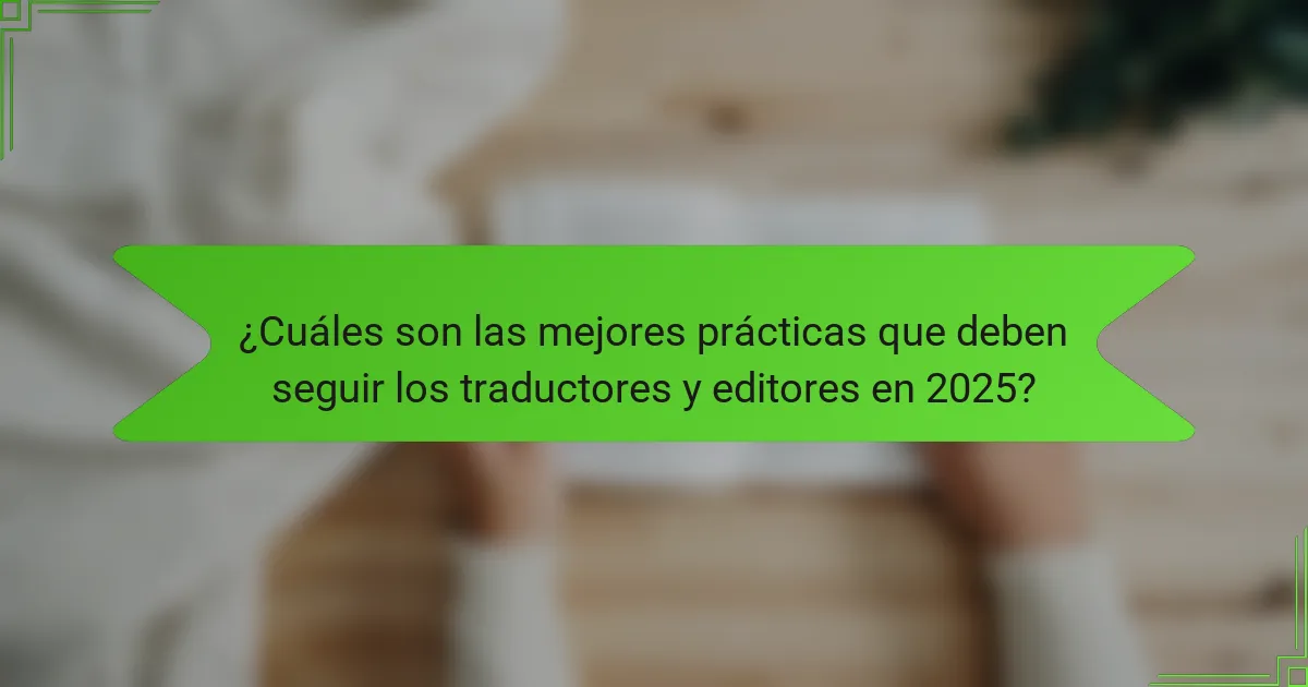 ¿Cuáles son las mejores prácticas que deben seguir los traductores y editores en 2025?