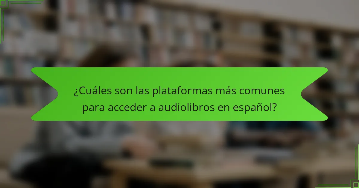 ¿Cuáles son las plataformas más comunes para acceder a audiolibros en español?