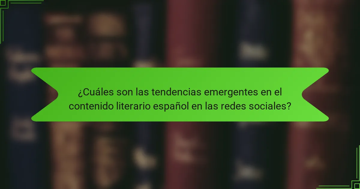 ¿Cuáles son las tendencias emergentes en el contenido literario español en las redes sociales?