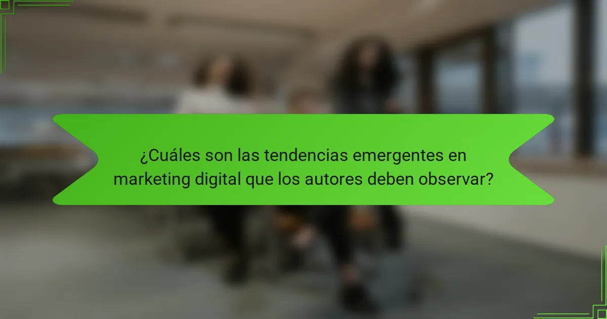 ¿Cuáles son las tendencias emergentes en marketing digital que los autores deben observar?