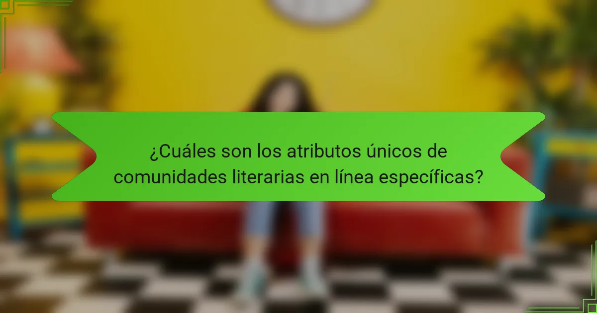 ¿Cuáles son los atributos únicos de comunidades literarias en línea específicas?