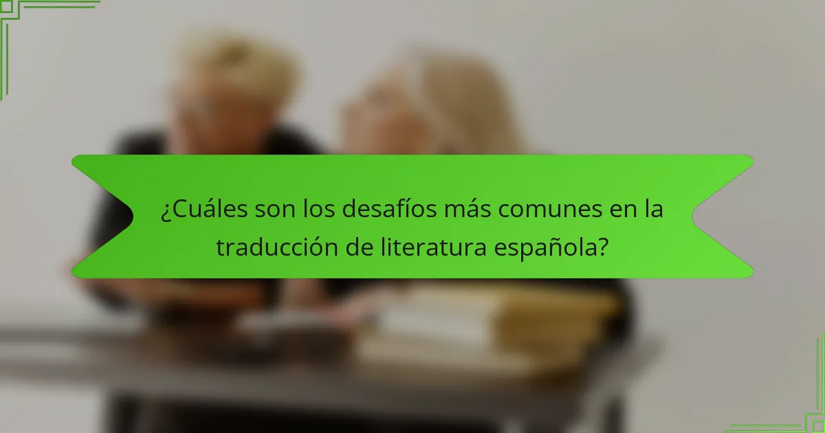 ¿Cuáles son los desafíos más comunes en la traducción de literatura española?