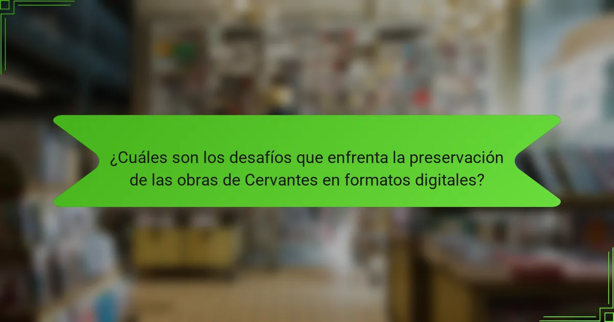 ¿Cuáles son los desafíos que enfrenta la preservación de las obras de Cervantes en formatos digitales?