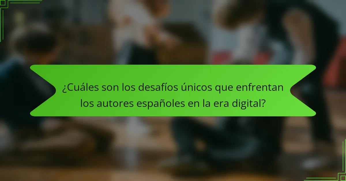 ¿Cuáles son los desafíos únicos que enfrentan los autores españoles en la era digital?