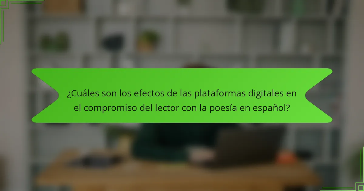 ¿Cuáles son los efectos de las plataformas digitales en el compromiso del lector con la poesía en español?
