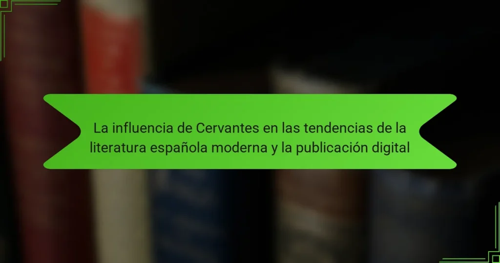 La influencia de Cervantes en las tendencias de la literatura española moderna y la publicación digital