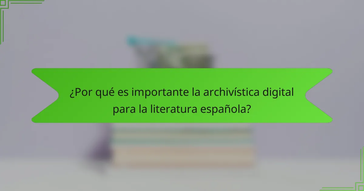 ¿Por qué es importante la archivística digital para la literatura española?