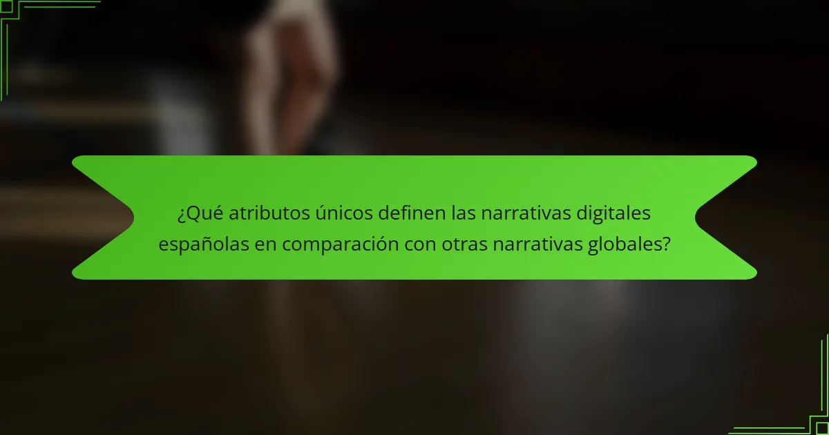 ¿Qué atributos únicos definen las narrativas digitales españolas en comparación con otras narrativas globales?