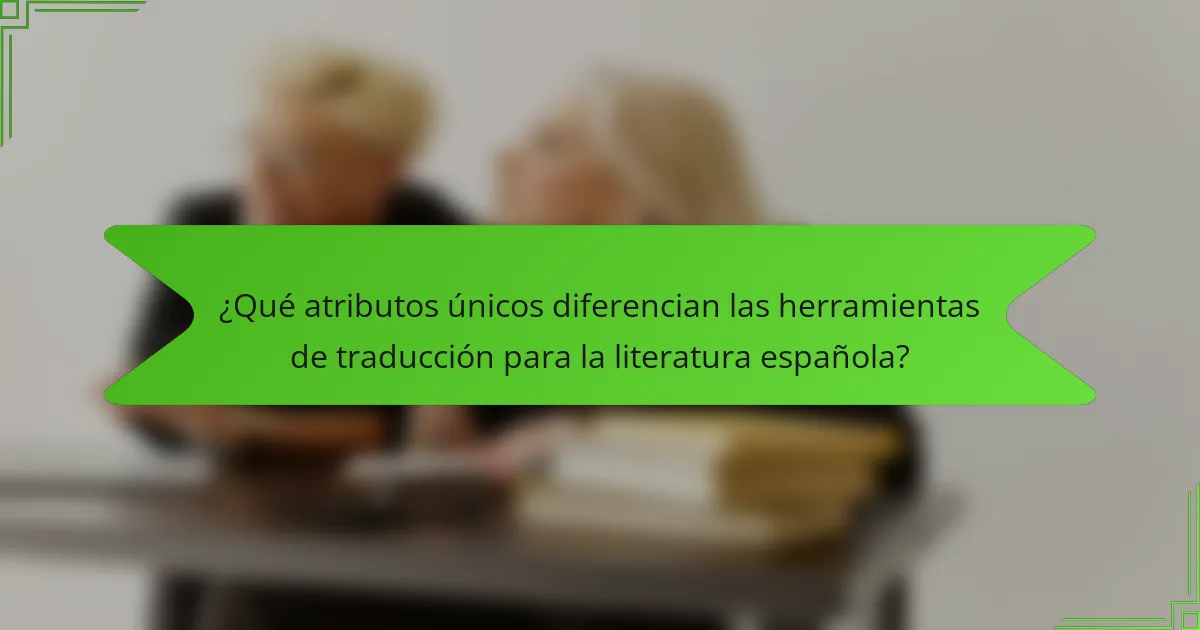 ¿Qué atributos únicos diferencian las herramientas de traducción para la literatura española?