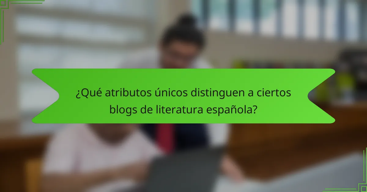 ¿Qué atributos únicos distinguen a ciertos blogs de literatura española?