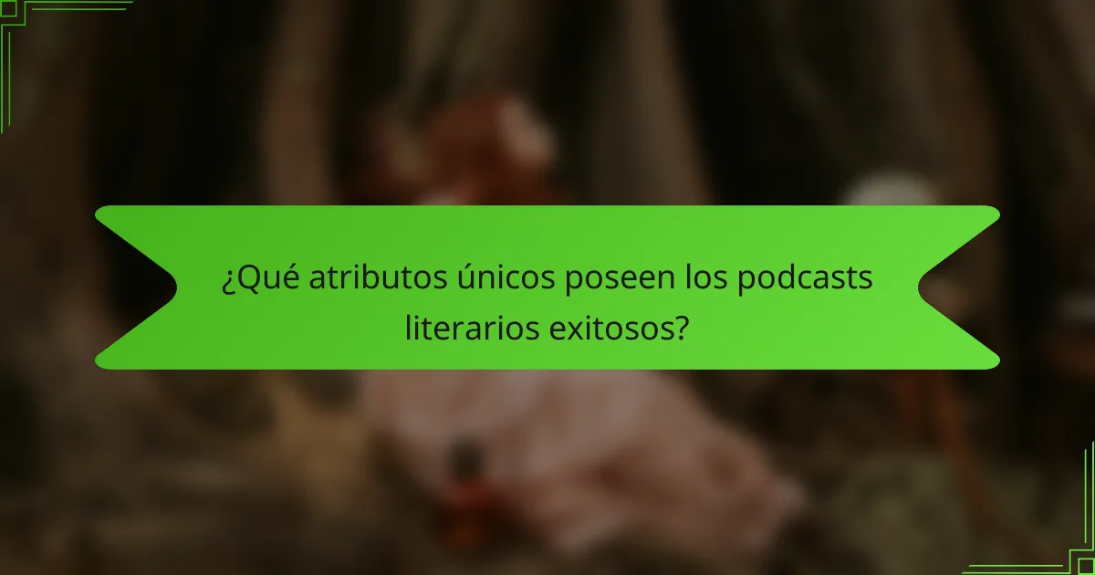 ¿Qué atributos únicos poseen los podcasts literarios exitosos?