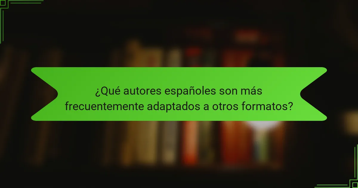 ¿Qué autores españoles son más frecuentemente adaptados a otros formatos?