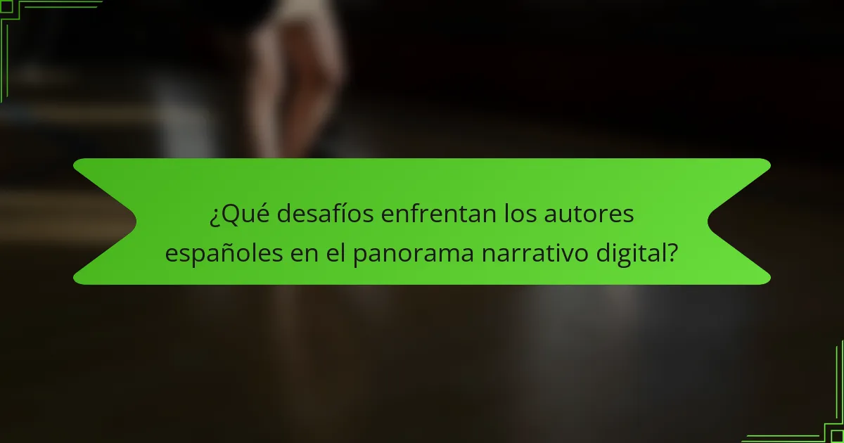 ¿Qué desafíos enfrentan los autores españoles en el panorama narrativo digital?
