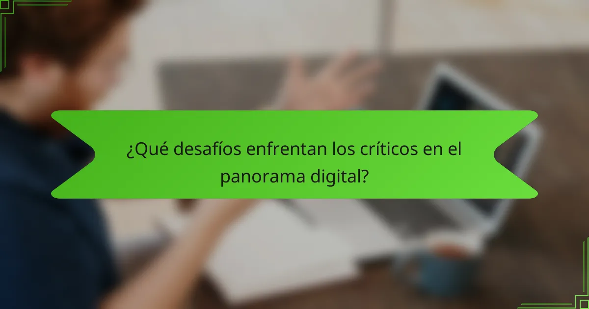¿Qué desafíos enfrentan los críticos en el panorama digital?