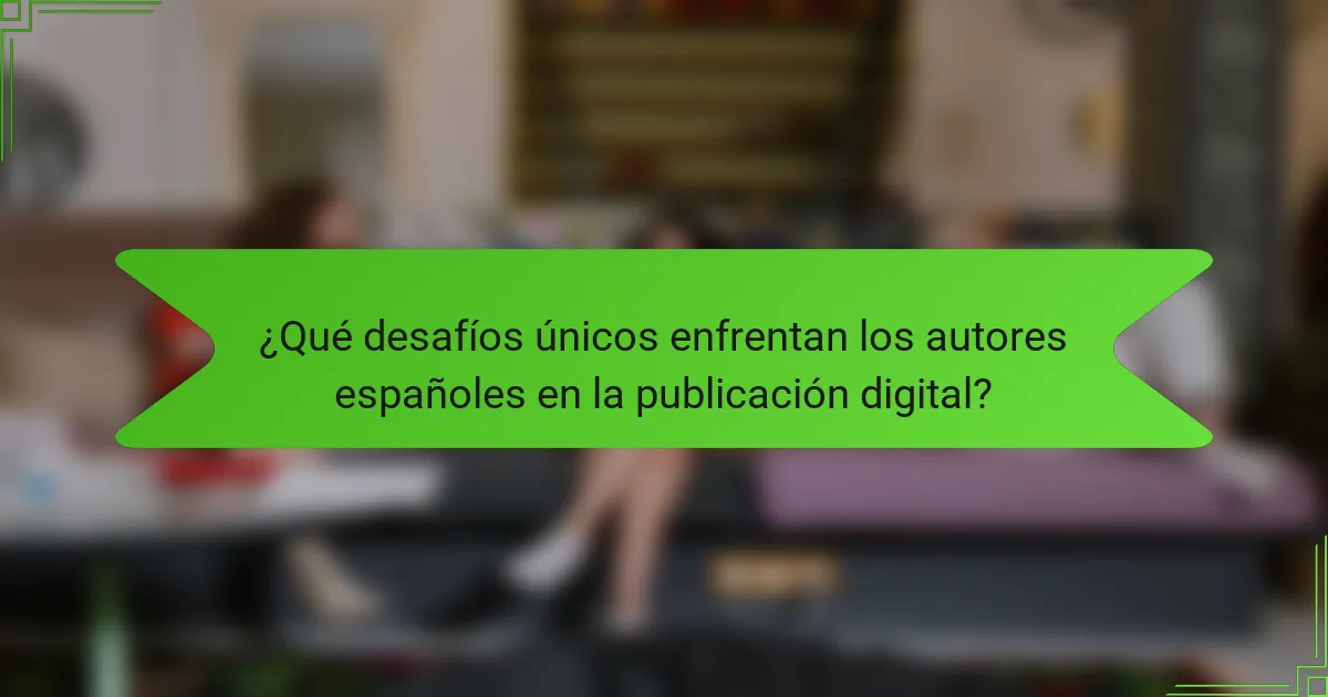 ¿Qué desafíos únicos enfrentan los autores españoles en la publicación digital?
