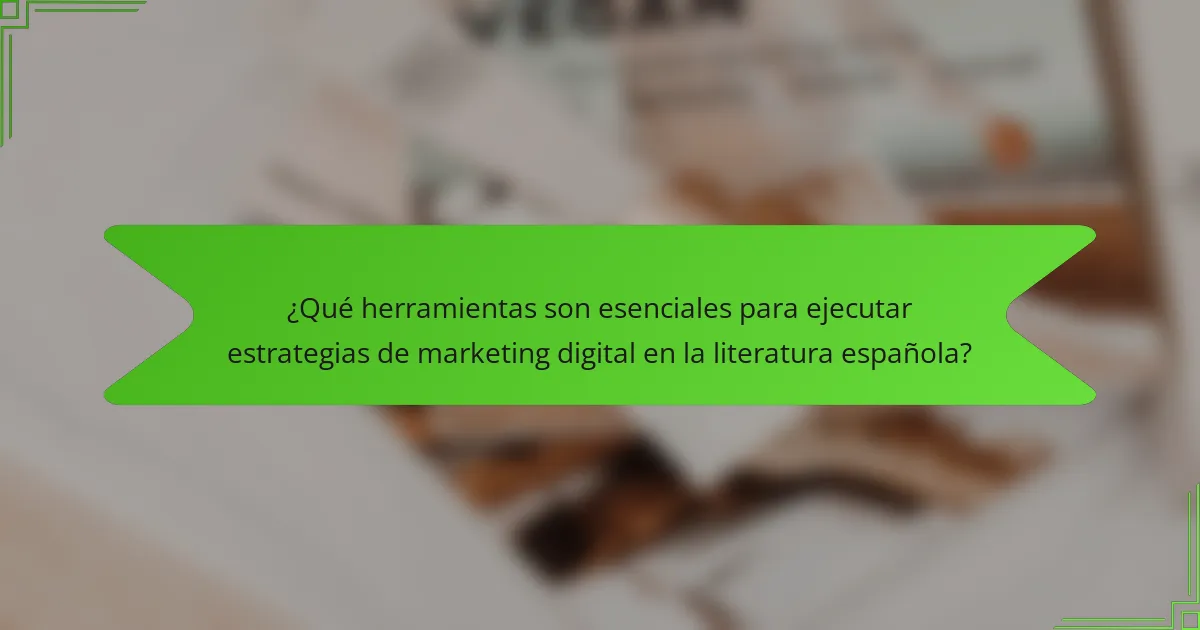 ¿Qué herramientas son esenciales para ejecutar estrategias de marketing digital en la literatura española?