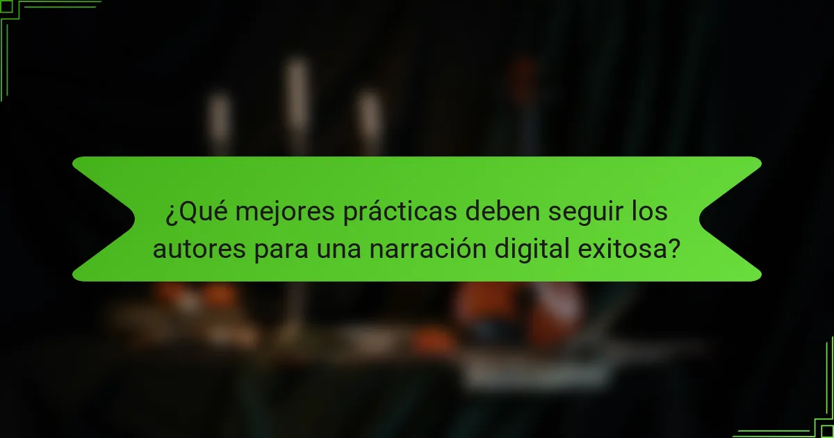 ¿Qué mejores prácticas deben seguir los autores para una narración digital exitosa?