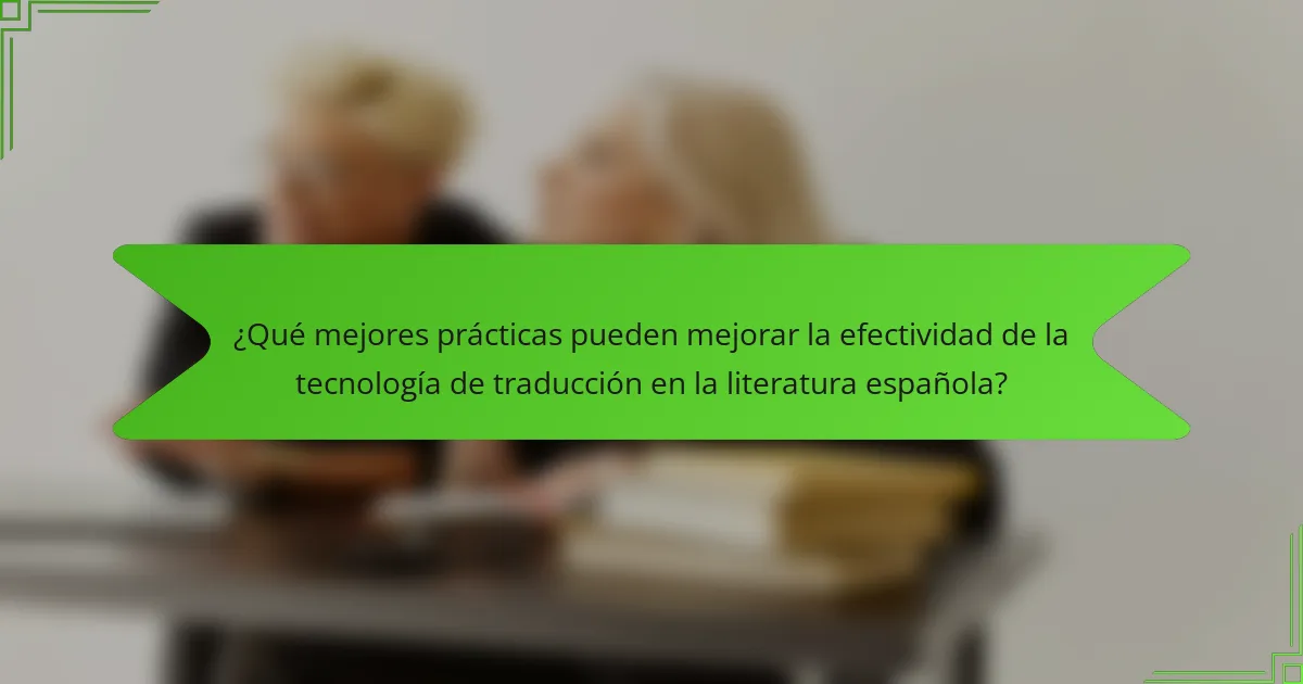 ¿Qué mejores prácticas pueden mejorar la efectividad de la tecnología de traducción en la literatura española?