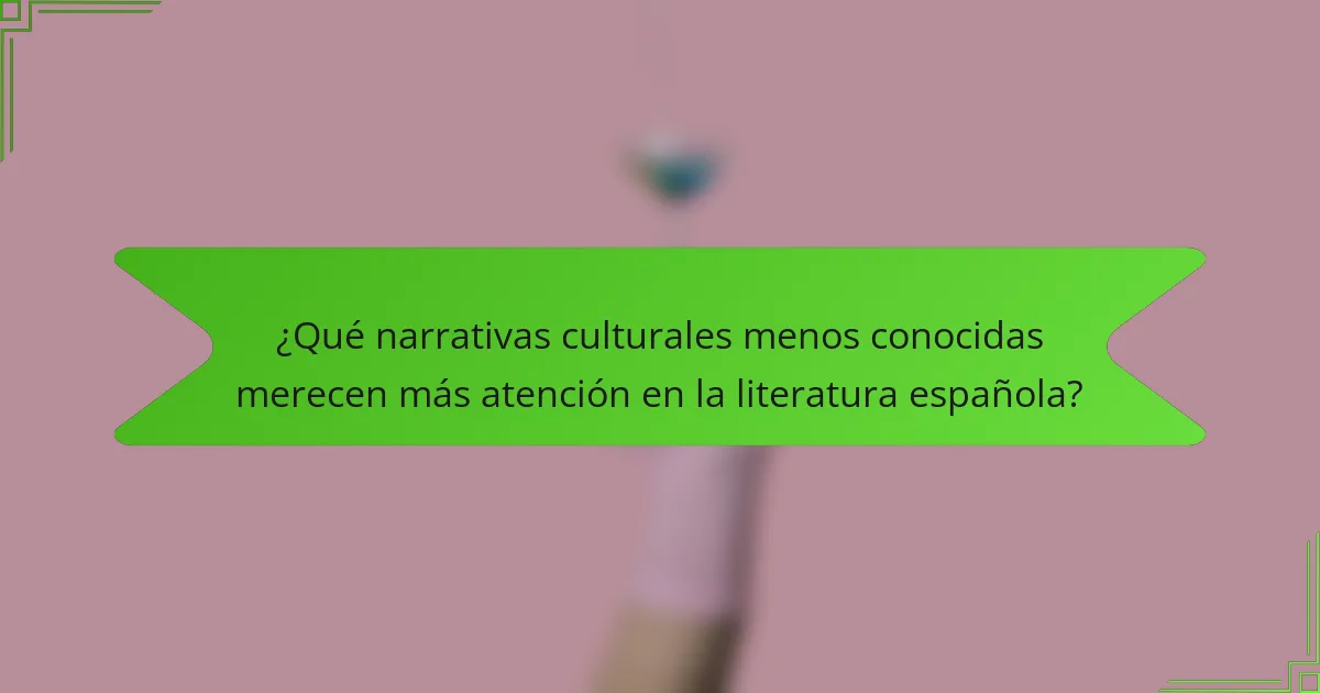¿Qué narrativas culturales menos conocidas merecen más atención en la literatura española?
