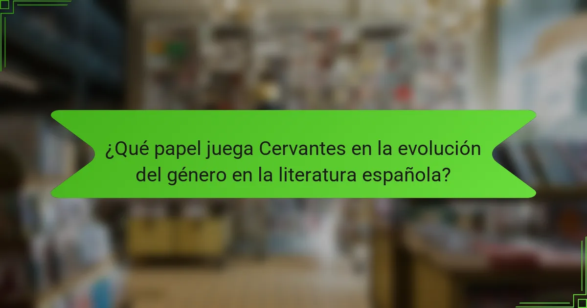 ¿Qué papel juega Cervantes en la evolución del género en la literatura española?