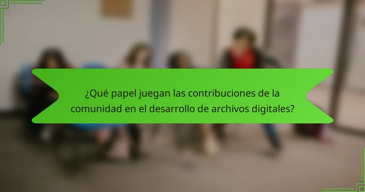 ¿Qué papel juegan las contribuciones de la comunidad en el desarrollo de archivos digitales?