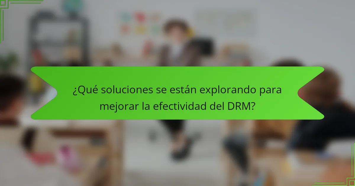 ¿Qué soluciones se están explorando para mejorar la efectividad del DRM?