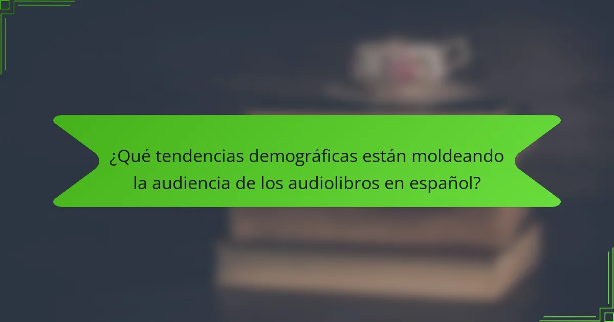 ¿Qué tendencias demográficas están moldeando la audiencia de los audiolibros en español?