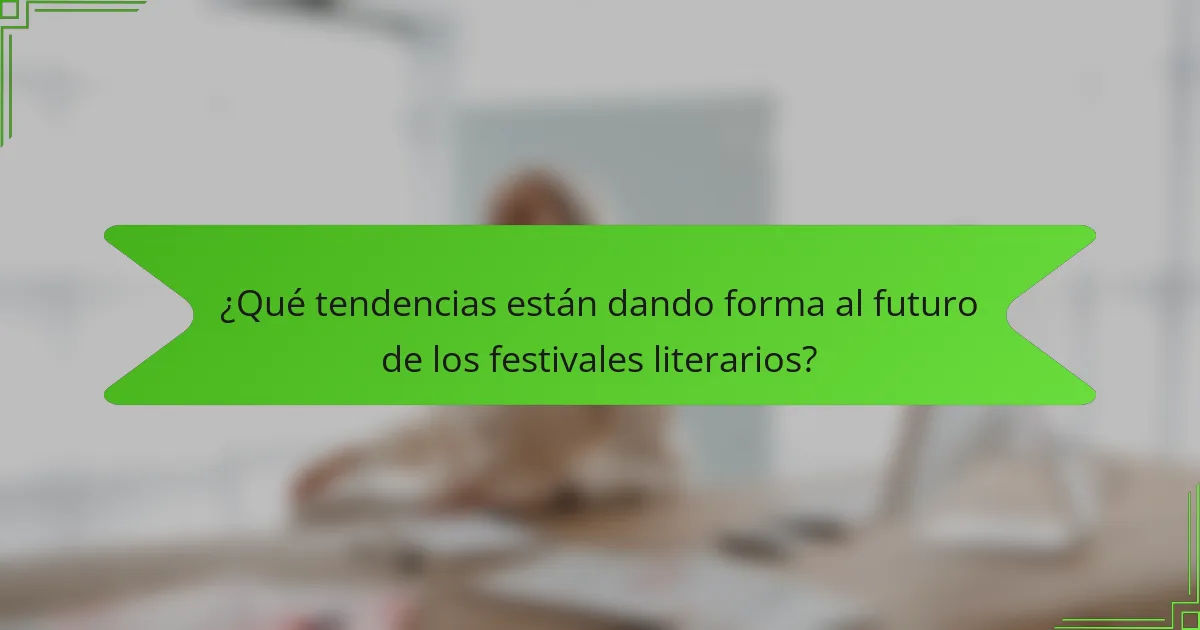 ¿Qué tendencias están dando forma al futuro de los festivales literarios?