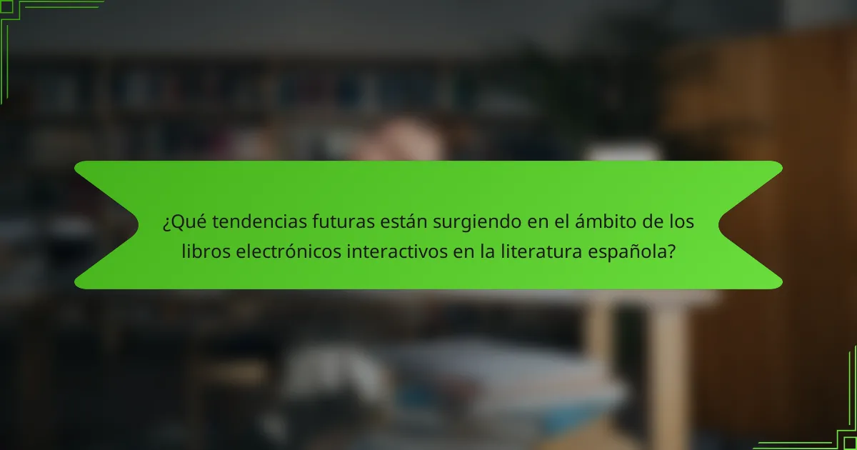 ¿Qué tendencias futuras están surgiendo en el ámbito de los libros electrónicos interactivos en la literatura española?