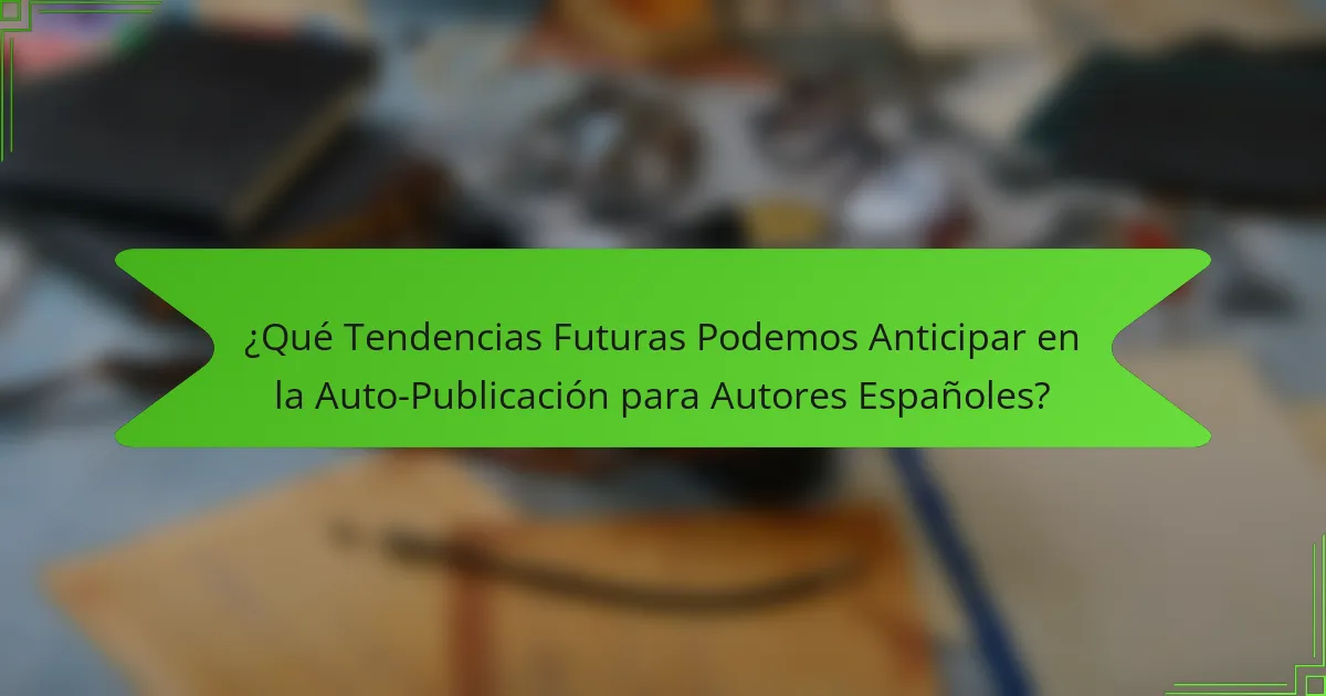 ¿Qué Tendencias Futuras Podemos Anticipar en la Auto-Publicación para Autores Españoles?