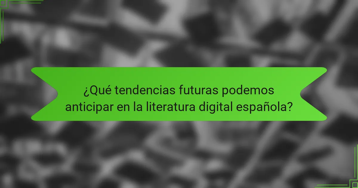 ¿Qué tendencias futuras podemos anticipar en la literatura digital española?