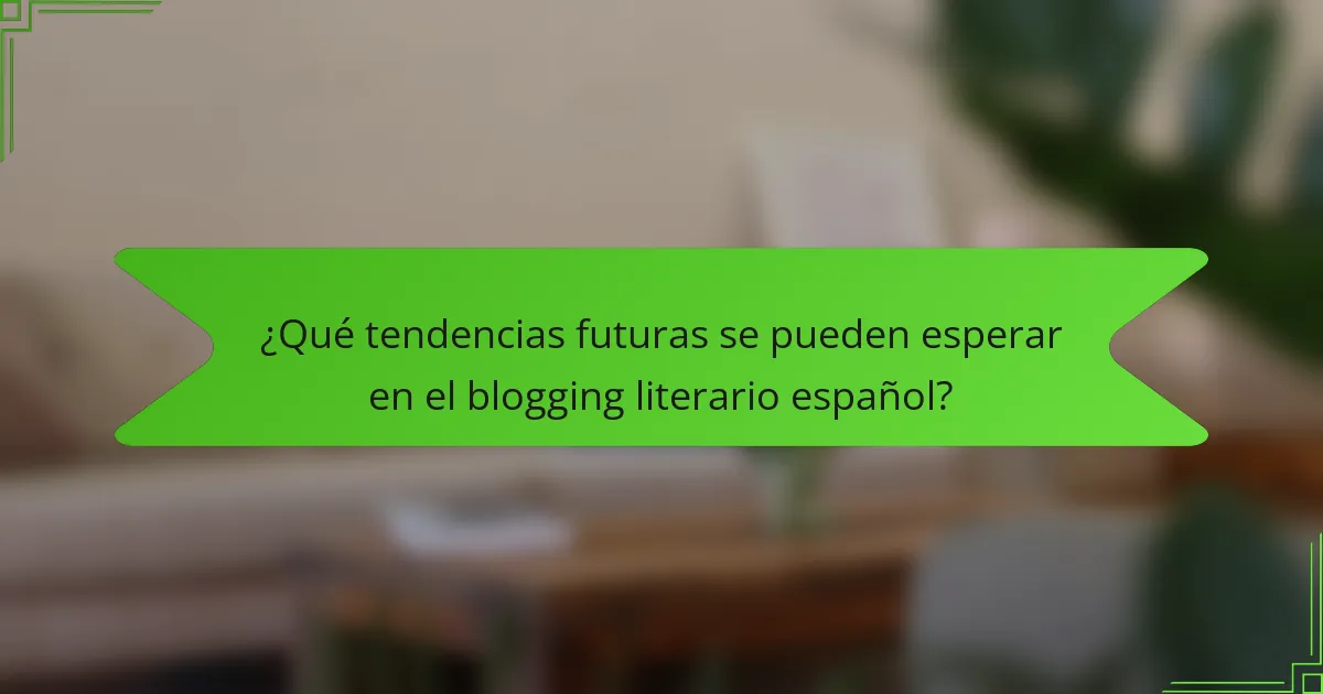 ¿Qué tendencias futuras se pueden esperar en el blogging literario español?