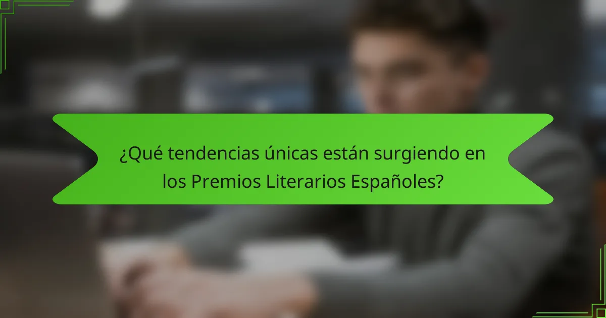 ¿Qué tendencias únicas están surgiendo en los Premios Literarios Españoles?